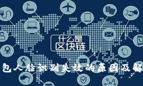 数字钱包人脸识别失效的原因及解决方案