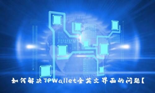 如何解决TPWallet全英文界面的问题？