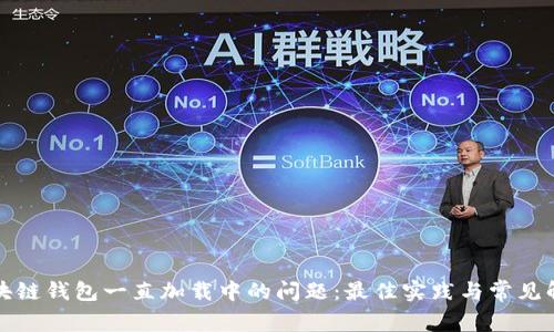 解决区块链钱包一直加载中的问题：最佳实践与常见解决方案