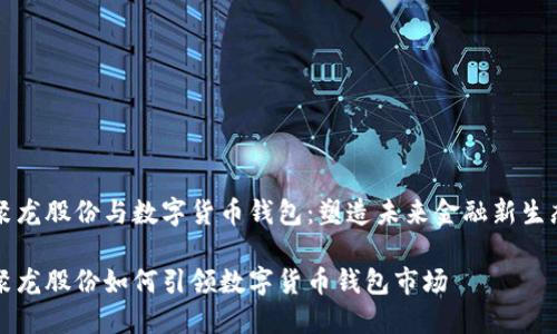 聚龙股份与数字货币钱包：塑造未来金融新生态

聚龙股份如何引领数字货币钱包市场