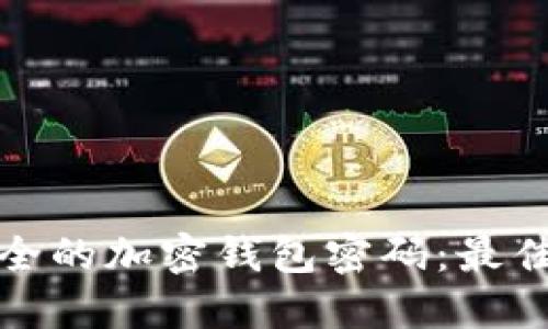 如何设置安全的加密钱包密码：最佳实践与要求