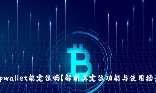 tpwallet能定位吗？解析其定位功能与使用场景