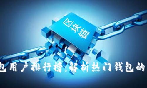 2023年区块链钱包用户排行榜：解析热门钱包的优缺点及选择指南