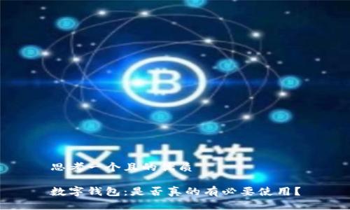 思考一个且的优质

数字钱包：是否真的有必要使用？