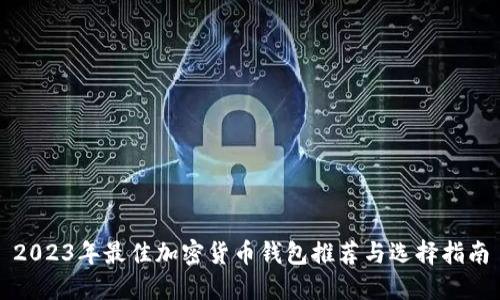 2023年最佳加密货币钱包推荐与选择指南