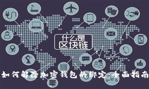 如何解除加密钱包的绑定：全面指南