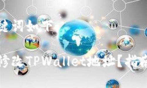 思考的及关键词如下：

如何安全地修改TPWallet地址？指南与注意事项