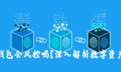 数字货币钱包会风控吗？深入解析数字资产安全管理