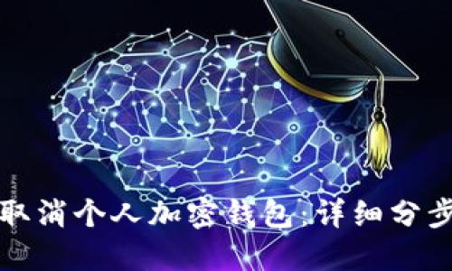 如何取消个人加密钱包：详细分步指南