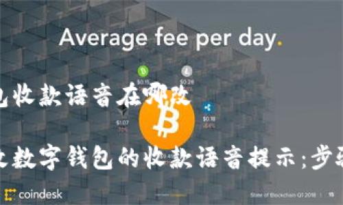 数字钱包收款语音在哪改

如何更改数字钱包的收款语音提示：步骤与技巧