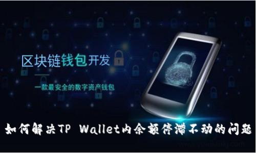 如何解决TP Wallet内余额停滞不动的问题