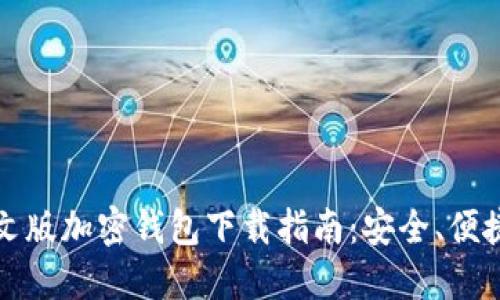 最全中文版加密钱包下载指南：安全、便捷与可靠