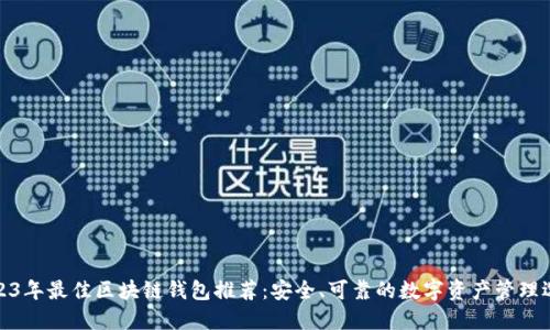 2023年最佳区块链钱包推荐：安全、可靠的数字资产管理选择