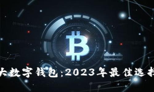全球十大数字钱包：2023年最佳选择与比较