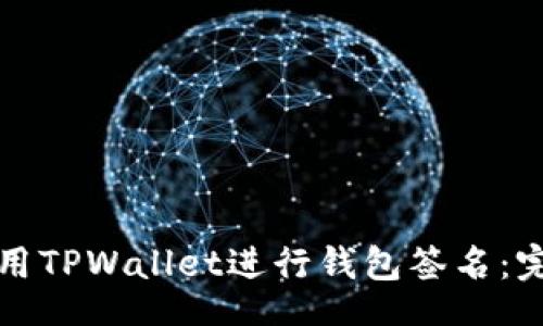 br
如何使用TPWallet进行钱包签名：完整指南