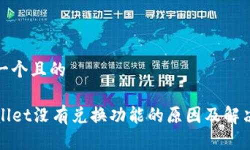 思考一个且的

TPWallet没有兑换功能的原因及解决方案