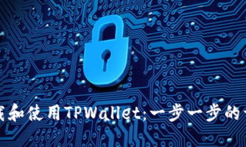 如何下载和使用TPWallet：一步一步的详细教程