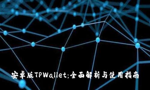 安卓版TPWallet：全面解析与使用指南