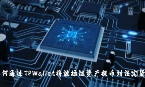 如何通过TPWallet将波场链资产提币到法定货币