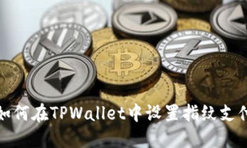 如何在TPWallet中设置指纹支付
