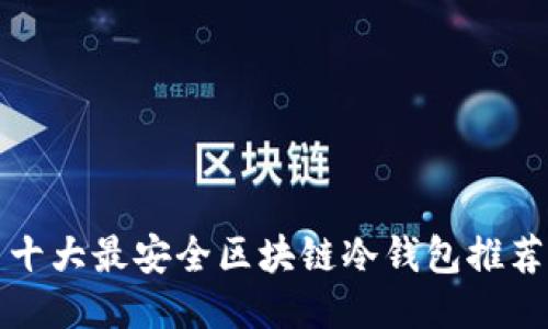 十大最安全区块链冷钱包推荐