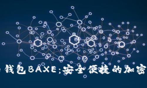 全球数字货币钱包BAXE：安全便捷的加密货币管理平台