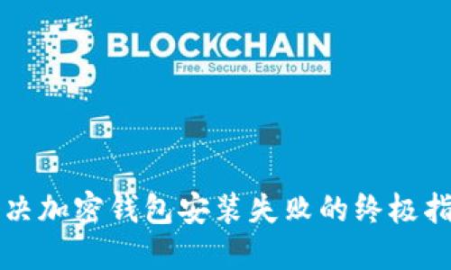 解决加密钱包安装失败的终极指南
