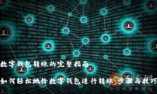 数字钱包转账的完整指南

如何轻松地给数字钱包进行转账：步骤与技巧