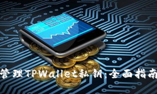 : 如何安全管理TPWallet私钥：全面指南与最佳实践