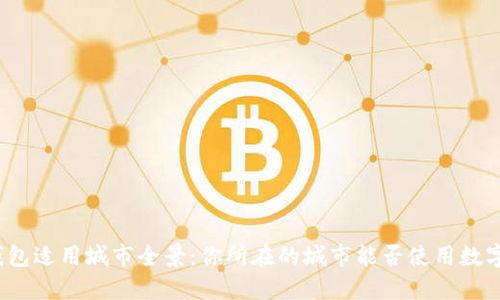 数字钱包适用城市全景：你所在的城市能否使用数字钱包？
