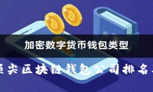 全球顶尖区块链钱包公司排名及分析
