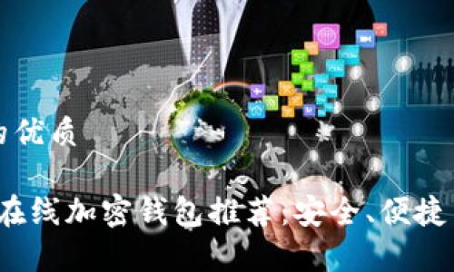 思考一个且的优质
2023年最佳在线加密钱包推荐:安全、便捷与实用性分析