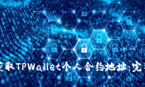 如何获取TPWallet个人合约地址：完整指南