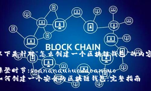 以下是针对“怎么创建一个区块链钱包”的内容：

徕登时节:soananauhuodaoanhuo  
如何创建一个安全的区块链钱包：完整指南