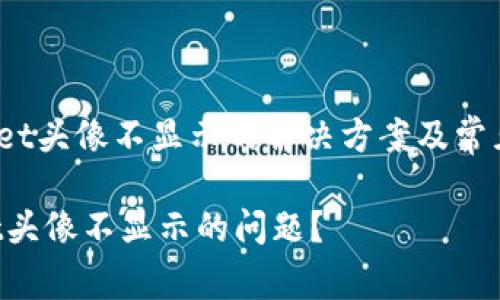 waniangzitpwallet头像不显示的解决方案及常见问题/waniangzi

如何解决tpwallet头像不显示的问题？