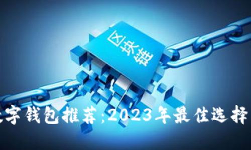 全球数字钱包推荐：2023年最佳选择与比较