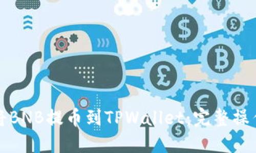 如何将BNB提币到TPWallet：完整操作指南
