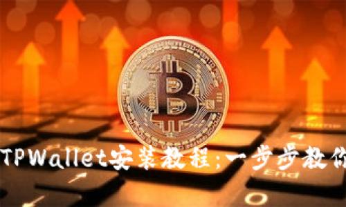 详细解析TPWallet安装教程：一步步教你快速上手