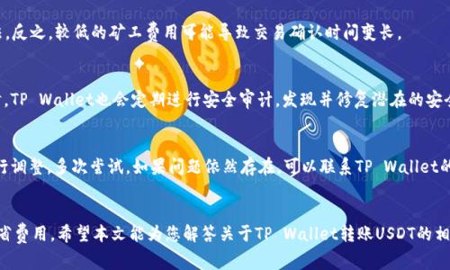    如何在TP Wallet中转账USDT，手续费及矿工费详解  / 

 guanjianci  TP Wallet, USDT转账, 矿工费, 区块链  /guanjianci 

 引言 
 近年来，数字货币的普及让越来越多的人开始接触到区块链技术及其应用。例如TP Wallet作为一种流行的数字货币钱包，方便用户进行数字资产的管理和交易。在这些资产中，USDT（泰克币）因其稳定性被广泛使用。不过，在进行转账操作之前，用户往往对转账所需的矿工费用感到疑问。在本文中，我们将深入探讨TP Wallet中转账USDT的矿工费用及相关注意事项。 

 TP Wallet概述 
 TP Wallet是一款多功能的数字资产钱包，提供了安全高效的数字货币转账和存储功能。用户可在TP Wallet中存储多种数字资产，尤其是以太坊及其ERC20代币，包括USDT。TP Wallet的用户界面友好、操作简单，即使是初学者也能轻松上手。此外，TP Wallet还支持多链资产，让用户在不同的区块链间无缝切换，实现更高效的资产管理。 

 USDT转账的基本概念 
 USDT是一种基于区块链技术的稳定币，其价值与美元挂钩，1 USDT通常等于1 USD。这使得USDT在加密市场中扮演着“数字美元”的角色，便于用户进行交易与转账。在TP Wallet中，用户可以通过简单的操作将USDT转至其他钱包地址。不过，进行转账操作时需要注意矿工费用的存在。 

 矿工费用的定义 
 矿工费用是进行区块链交易时需要支付的一种费用，用于激励矿工处理和确认交易。当用户在TP Wallet中发起转账时，系统会要求支付一定数量的矿工费，以确保交易能够被及时打包进区块。这一费用的高低通常会受到网络繁忙程度、交易的复杂性等多种因素影响。 

 如何查看TP Wallet的转账矿工费 
 用户在进行USDT转账时，可以从TP Wallet的界面直接查看当前的矿工费用。通常，TP Wallet会在输入转账信息时，显示建议的矿工费用。用户可以选择快速转账、标准转账或经济转账等不同方式，每种方式对应不同的矿工费用设定。 

 转账USDT时的矿工费用影响因素 
 矿工费用的计算不仅取决于交易的金额，还受到多种因素影响。例如，网络中的活跃用户数量、当前区块链的负载情况、市场需求等都会导致矿工费的波动。在网络高峰期，矿工费往往会上涨；而在低峰期，矿工费则相对较低。 

 TP Wallet为何需要支付矿工费 
 支付矿工费用的原因主要在于激励机制。矿工在区块链网络中负责验证和确认交易，矿工费用中的一部分将作为其劳动报酬。无论是比特币、以太坊还是USDT等其他代币，矿工费都是区块链运作的基础，保障了交易的安全性与顺利进行。 

 常见问题 

 1. TP Wallet的矿工费用通常多少？ 
 TP Wallet的矿工费用会依据网络情况和交易类型变化。一般来说，常规的USDT转账矿工费用在几美分到几美元之间，大约为0.0005到0.01 ETH。用户可以选择不同的费用速度，快速转账需要更高的矿工费，普通转账费用较低。 

 2. 如何降低转账矿工费？ 
 用户可以在TP Wallet中选择经济型转账，降低矿工费。此外，选择在网络低峰期进行转账也是一个有效的策略。用户也可以观察当前网络的矿工费用情况，适时调整转账金额或方式，从而找到最优解。 

 3. 矿工费用是否可以免除？ 
 理论上，用户无法免除矿工费用，因为这是交易确认的必要条件。不过，有些区块链项目会推出手续费补贴活动，鼓励用户使用某种特定加密货币进行交易。用户需要具体关注相关信息。 

 4. 矿工费用是否影响转账速度？ 
 是的，矿工费用直接影响转账速度。支付更高矿工费用的交易，矿工会更倾向于优先处理。因此，如果您希望迅速完成交易，增加矿工费用是一个有效的方法。反之，较低的矿工费用可能导致交易确认时间变长。 

 5. TP Wallet如何确保转账的安全性？ 
 TP Wallet通过多层次的安全设计来保护用户的资产。所有的交易都经过加密处理，确保数据和资金的安全。用户还可以设置二次验证来提升安全性。同时，TP Wallet也会定期进行安全审计，发现并修复潜在的安全隐患。 

 6. 转账失败怎么办？ 
 如果转账失败，用户可以查看TP Wallet的提示信息。通常情况下，失败的原因可能是余额不足、矿工费用设置不当或网络问题。用户可以根据错误提示进行调整，多次尝试，如果问题依然存在，可以联系TP Wallet的客服进行咨询。 

 总结 
 转账USDT的过程虽然简单，但了解矿工费用的相关信息，可以帮助用户做出更明智的决策。合理设置矿工费用不仅能保证转账的及时性，还有助于用户节省费用。希望本文能为您解答关于TP Wallet转账USDT的相关问题，助您在加密交易中获得更好体验。 