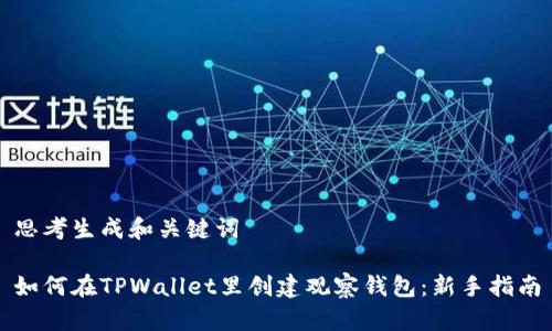 思考生成和关键词

如何在TPWallet里创建观察钱包：新手指南
