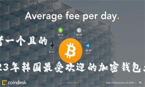 思考一个且的

2023年韩国最受欢迎的加密钱包大全