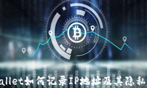 
tpwallet如何记录IP地址及其隐私影响