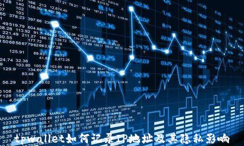 
tpwallet如何记录IP地址及其隐私影响