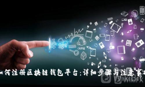 如何注册区块链钱包平台：详细步骤与注意事项