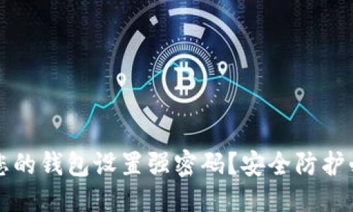 优质  
如何为您的钱包设置强密码？安全防护必备指南