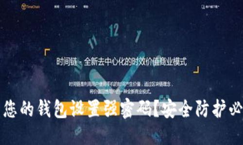 优质  
如何为您的钱包设置强密码？安全防护必备指南