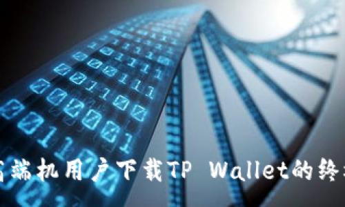 : 
华为高端机用户下载TP Wallet的终极指南