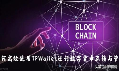 如何高效使用TPWallet进行数字货币互转与管理