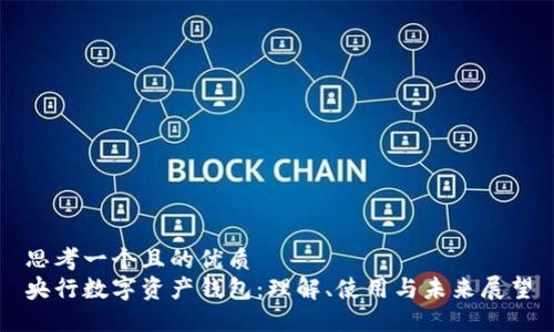 思考一个且的优质  
央行数字资产钱包：理解、使用与未来展望