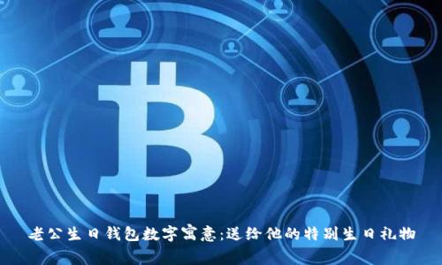 老公生日钱包数字寓意：送给他的特别生日礼物